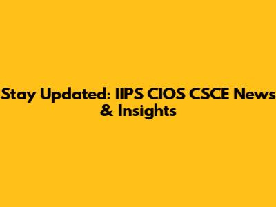 Stay Updated: IIPS CIOS CSCE News & Insights