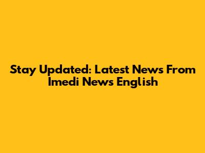 Stay Updated: Latest News From Imedi News English
