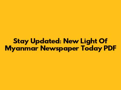 Stay Updated: New Light Of Myanmar Newspaper Today PDF