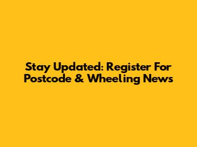 Stay Updated: Register For Postcode & Wheeling News