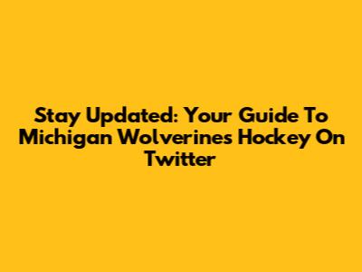 Stay Updated: Your Guide To Michigan Wolverines Hockey On Twitter