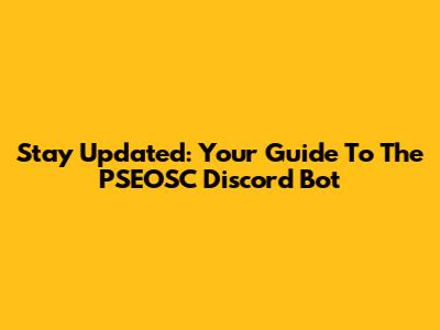 Stay Updated: Your Guide To The PSEOSC Discord Bot
