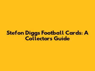 Stefon Diggs Football Cards: A Collector's Guide