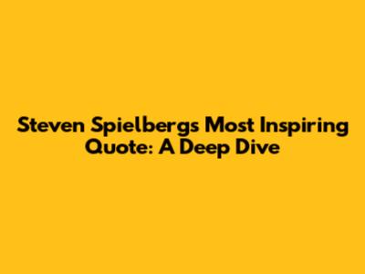 Steven Spielberg's Most Inspiring Quote: A Deep Dive