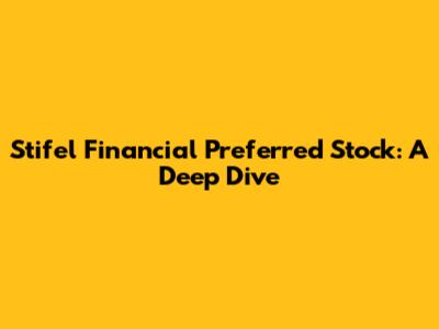 Stifel Financial Preferred Stock: A Deep Dive