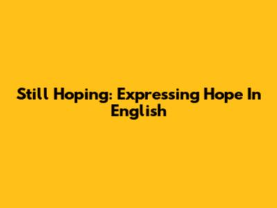 Still Hoping: Expressing Hope In English
