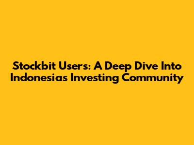 Stockbit Users: A Deep Dive Into Indonesia's Investing Community