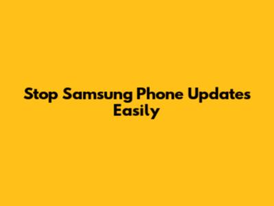 Stop Samsung Phone Updates Easily
