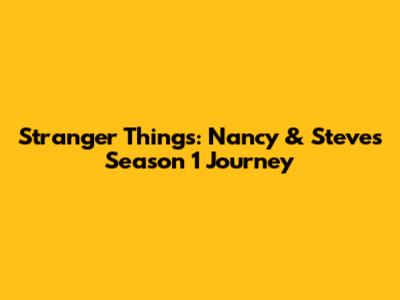 Stranger Things: Nancy & Steve's Season 1 Journey