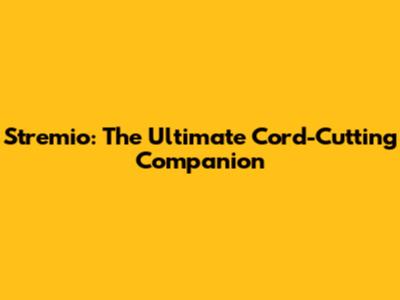 Stremio: The Ultimate Cord-Cutting Companion
