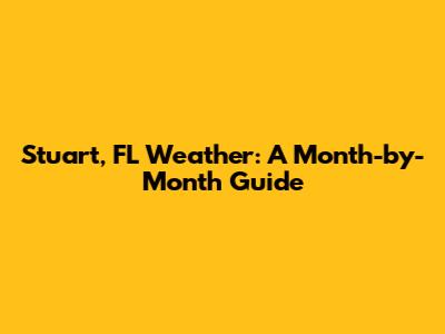 Stuart, FL Weather: A Month-by-Month Guide