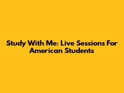 Study With Me: Live Sessions For American Students