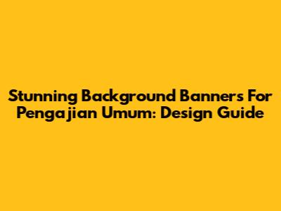 Stunning Background Banners For Pengajian Umum: Design Guide