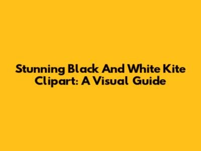 Stunning Black And White Kite Clipart: A Visual Guide