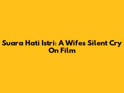 Suara Hati Istri: A Wife's Silent Cry On Film