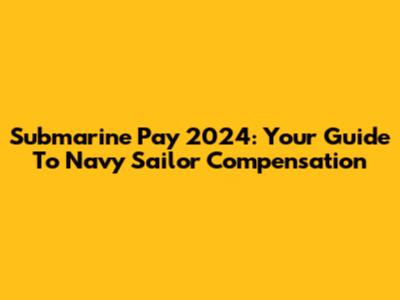 Submarine Pay 2024: Your Guide To Navy Sailor Compensation