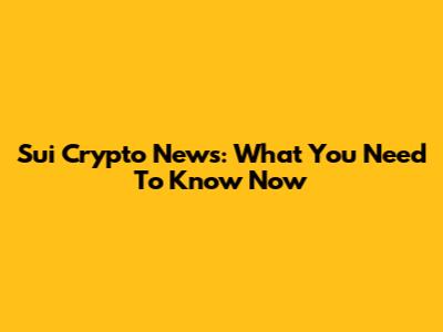 Sui Crypto News: What You Need To Know Now