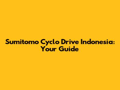 Sumitomo Cyclo Drive Indonesia: Your Guide