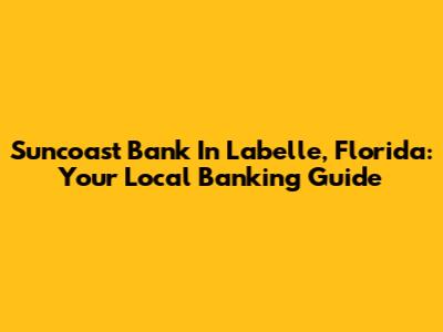 Suncoast Bank In Labelle, Florida: Your Local Banking Guide