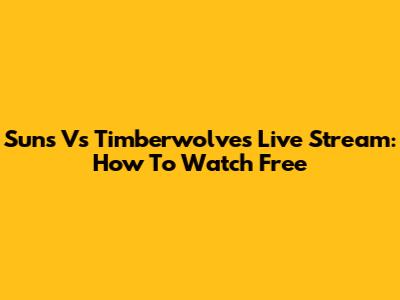 Suns Vs Timberwolves Live Stream: How To Watch Free
