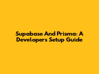 Supabase And Prisma: A Developer's Setup Guide