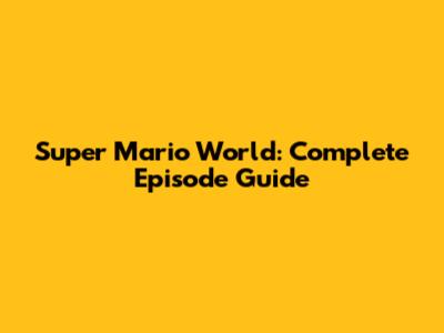 Super Mario World: Complete Episode Guide
