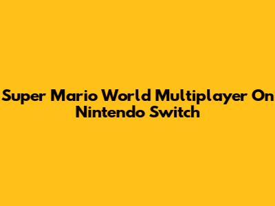 Super Mario World Multiplayer On Nintendo Switch