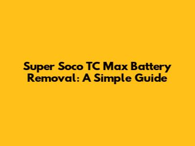 Super Soco TC Max Battery Removal: A Simple Guide