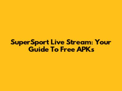SuperSport Live Stream: Your Guide To Free APKs