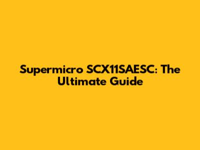 Supermicro SCX11SAESC: The Ultimate Guide