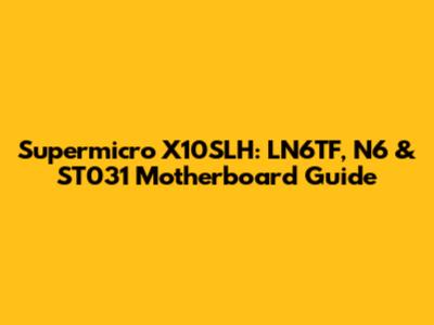 Supermicro X10SLH: LN6TF, N6 & ST031 Motherboard Guide