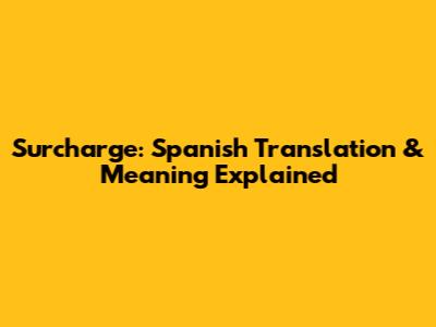 Surcharge: Spanish Translation & Meaning Explained