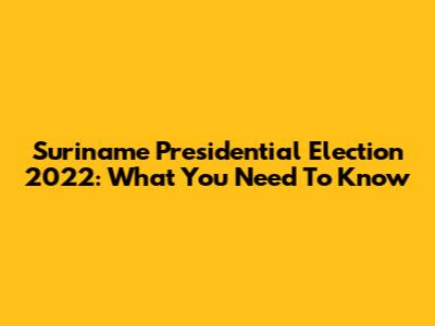Suriname Presidential Election 2022: What You Need To Know