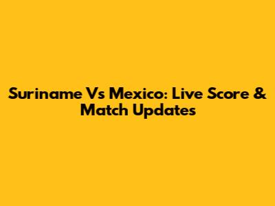 Suriname Vs Mexico: Live Score & Match Updates