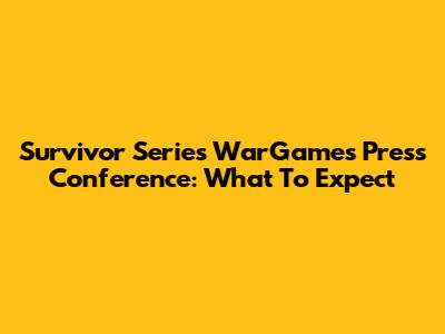 Survivor Series WarGames Press Conference: What To Expect