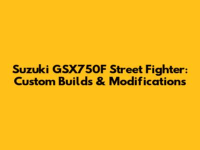 Suzuki GSX750F Street Fighter: Custom Builds & Modifications