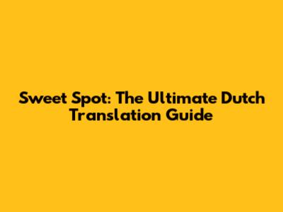 Sweet Spot: The Ultimate Dutch Translation Guide