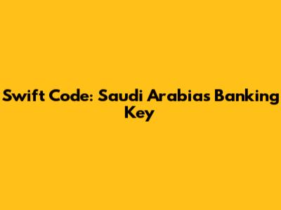 Swift Code: Saudi Arabia's Banking Key