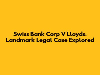 Swiss Bank Corp V Lloyds: Landmark Legal Case Explored