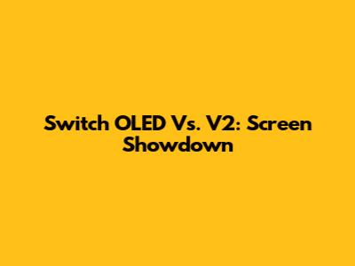 Switch OLED Vs. V2: Screen Showdown