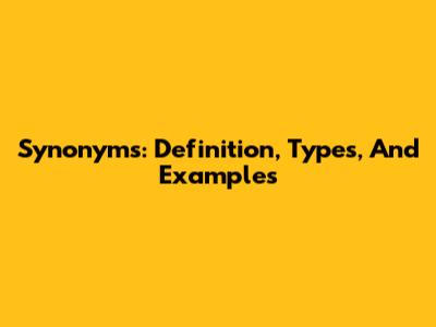 Synonyms: Definition, Types, And Examples