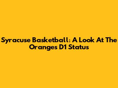 Syracuse Basketball: A Look At The Orange's D1 Status