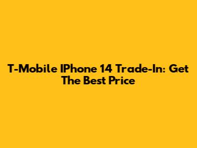 T-Mobile IPhone 14 Trade-In: Get The Best Price