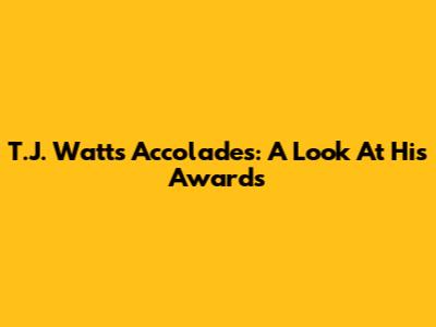 T.J. Watt's Accolades: A Look At His Awards
