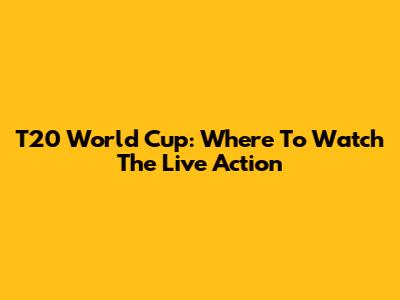 T20 World Cup: Where To Watch The Live Action