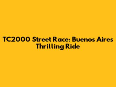 TC2000 Street Race: Buenos Aires' Thrilling Ride