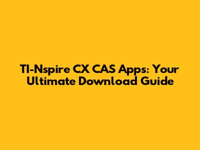TI-Nspire CX CAS Apps: Your Ultimate Download Guide