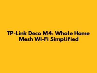 TP-Link Deco M4: Whole Home Mesh Wi-Fi Simplified