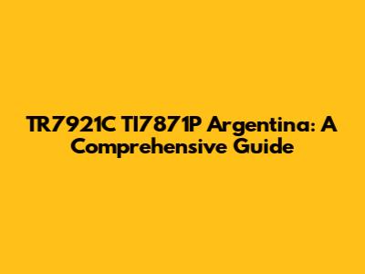 TR7921C TI7871P Argentina: A Comprehensive Guide