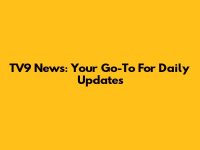 TV9 News: Your Go-To For Daily Updates